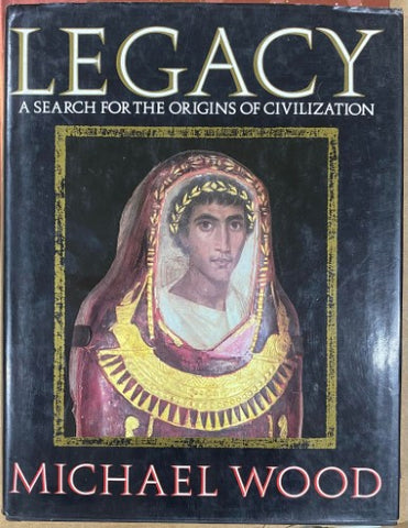 Michael Wood - Legacy: A Search for the Origins of Civilization (Hardcover)