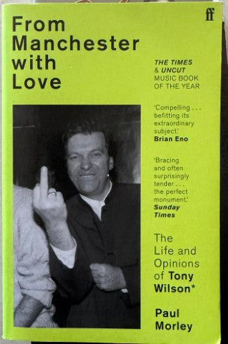 Paul Morley - From Manchester With Love - The Life & Opinions Of Tony Wilson