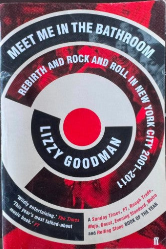 Lizzy Goodman - Meet Me In The Bathroom : Rebirth And Rock 'n' Roll In New York City 2001-2011