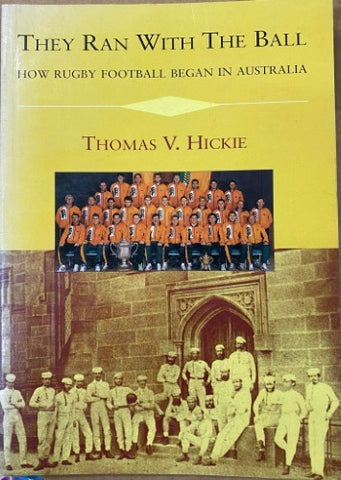 Thomas Hickie - They Ran With The Ball (How Rugby Football Began In Australia)