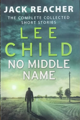 Lee Child - No Middle Name : The Complete Collected Reacher Short Stories