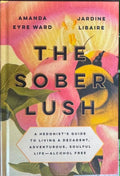 Amanda Eyre Ward / Jardine Libaire - The Sober Lush : A Hedonist's Guide To Life - Alcohol Free (Hardcover)