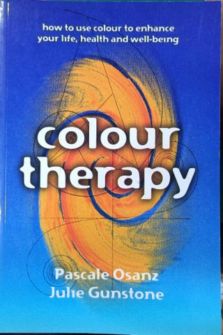 Pascale Osanz / Julie Gunstone - Colour Therapy : How To Use Colour to Enhance Your Life, Health & Well- Being