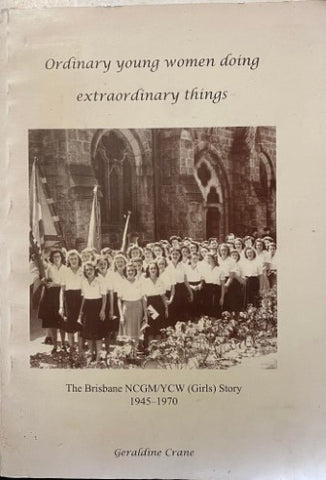 Geraldine Crane - Ordinary Young Women Doing Extraordinary Things : The Brisbane NCGM/YCW (Girls) Story 1945-70