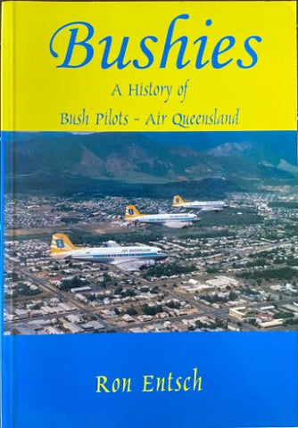 Ron Entsch - Bushies : A History Of Bush Pilots / Air Queensland