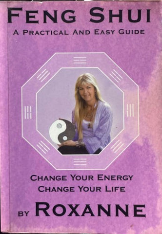 Roxanne - Feng Shui : A Practical & Easy Guide - Change Your Energy Change Your Life