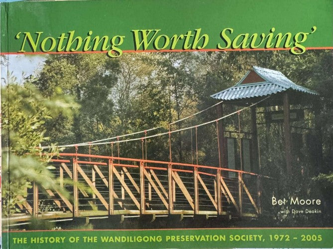 Bet Moore / Dave Feakin - Nothing Worth Saving - The History Of The Wandiligong Preservation Society 1972- 2005