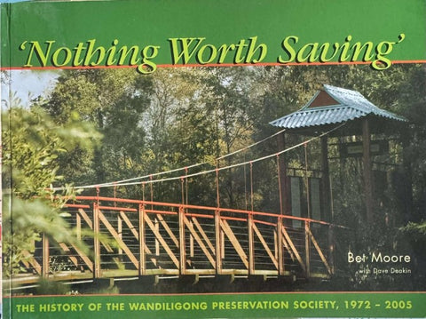 Bet Moore / Dave Feakin - Nothing Worth Saving - The History Of The Wandiligong Preservation Society 1972- 2005