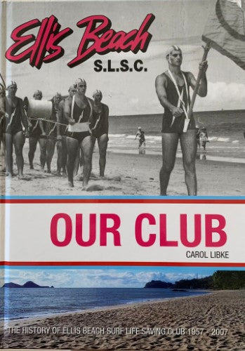 Carol Libke -  Our Club : The History Of Ellis Beach Surf Life Saving Club 1957-2007