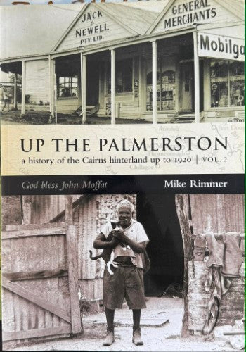 Mike Rimmer - Up The Palmerston : A History Of The Cairns Region Up To 1920 Vol 2 : God Bless John Moffat