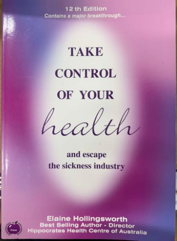 Elaine Hollingsworth - Take Control Of Your Health (Escape The Sickness Industry) (12th Edn)