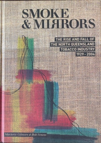 Marjorie Gilmore / Bob Veness - Smoke & Mirrors : The Rise & Fall Of The North Queensland Tobacco Industry  1929-2004 (Hardcover)