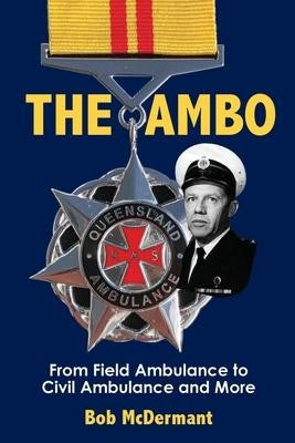 Bob McDermant - The Ambo : From Field Ambulance To Civil Ambulance and More