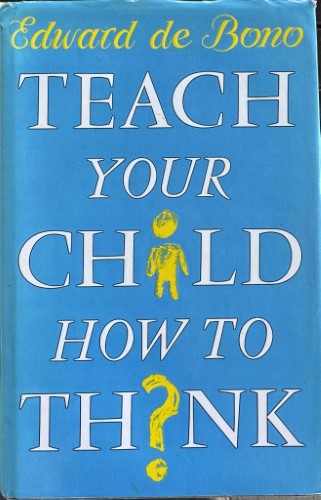 Edward De Bono - Teach Your Child How To Think (Hardcover)