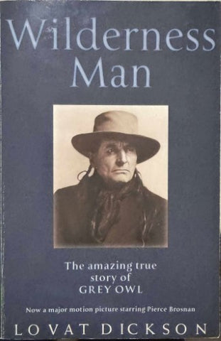 Lovat Dickson - Wilderness Man : The Amazing True Story Of Grey Owl