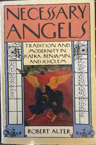 Robert Alter - Necessary Angels - Tradition & Modernity In Kafka, Benjamin & Scholem