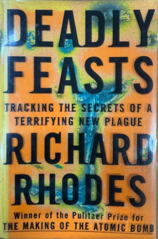 Richard Rhodes - Deadly Feasts : Tracking The Secrets Of A Terrifying New Plague (Hardcover)