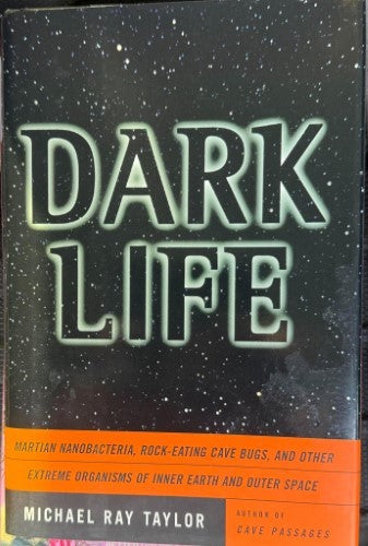 Michael Ray Taylor - Dark Life : Martian Nanobacteria, Rock-Eating Cave Bugs, And Other Extreme Organisms Of Inner Earth And Outer Space (Hardcover)