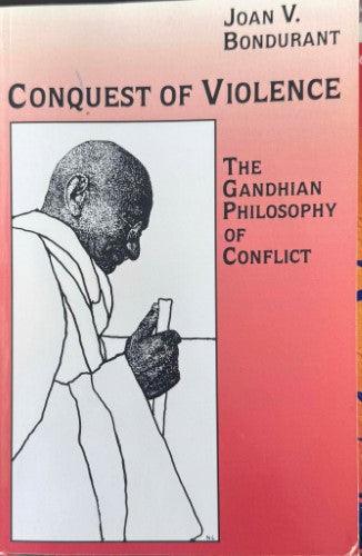 Joan Bondurant - Conquest Of Violence : The Gandhian Philosophy Of Conflict
