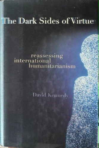 David Kennedy - The Dark Sides Of Virtue - Reassessing International Humanitarianism (Hardcover)