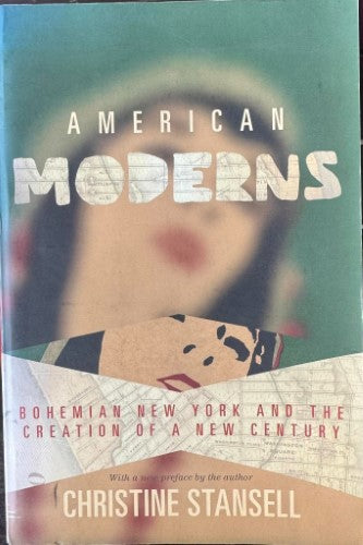 Christine Stansell - American Moderns : Bohemian New York & The Creation Of A New Century