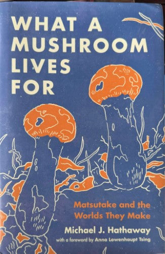 Michael Hathaway - What A Mushroom Lives For (Matsutake And The Worlds They Make) (Hardcover)