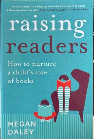 Megan Daley - Raising Readers : How To Nurture A Child's Love Of Books