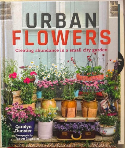 Carolyn Dunster - Urban Flowers : Creating Abundance In A Small City Garden (Hardcover)