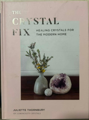 Juliette Thornbury - The Crystal Fix - Healing Crystals For The Modern Home (Hardcover)
