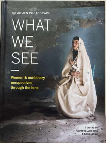 Daniella Zalcmann / Sara Ickow (Editors) - What We See : Women & Nonbinary Perspectives Through The Lens (Hardcover)