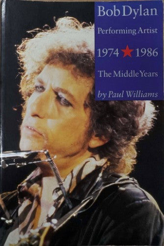 Paul Williams - Bob Dylan : Performing Artist 1974-86 (The Middle Years)