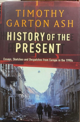 Timothy Garton Ash - History Of The Present - Essays, Sketches & Despatches From Europe In The 1990's (Hardcover)