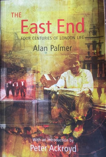 Alan Palmer - The East End : Four Centuries Of London Life