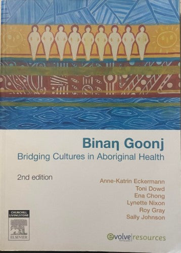 Anne-Katrin Eckermann / Toni Dowd / Ena Chong / Lynette Nixon / Roy Gray / Sally Johnson - Binan Goonj : Bridging Cultures In Aboriginal Health (2nd Edition)