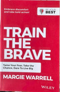 Maregie Warrell - Train The Brave - Tame Your Fear, Take The Chance, Dare To Live Big