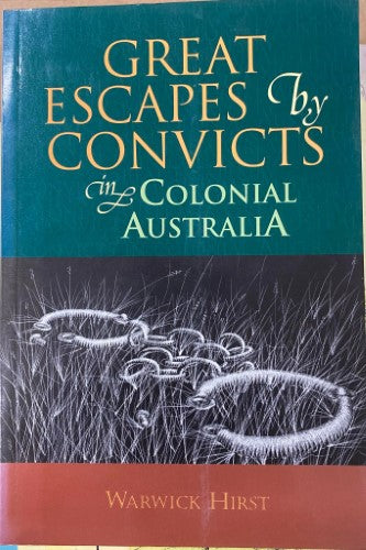 Warwick Hirst - Great Escapes By Convicts In Colonial Australia