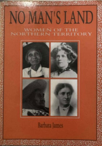 Barbara James - No Man's Land : Women Of The Northern Territory
