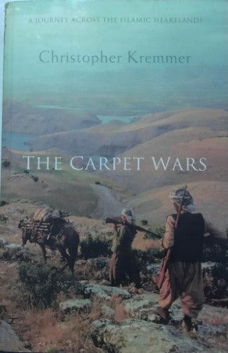 Christopher Kremmer - The Carpet Wars : A Journey Across The Islamic Heartlands