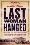 Caroline Overington - Last Woman Hanged : The Terrible, True Story Of Louisa Collins (Hardcover)