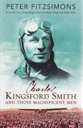 Peter Fitzsimons - Charles Kingsford-Smith and his Magnificent Men