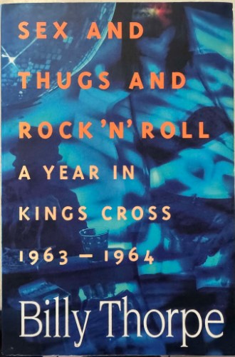 Billy Thorpe - Sex and Thugs and Rock n Roll : A Year In Kings Cross 1963-1964