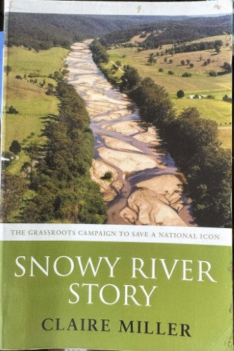 Claire Miller - Snowy River Story : The Grassroots Campaign To Save A National Icon