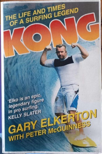 Gary Elkerton / Peter McGuinness - Kong : The Life & Times Of A Surfing Legend