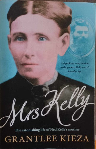 Grantlee Kieza - Mrs Kelly : The Astonishing Life Of Ned Kelly's Mother