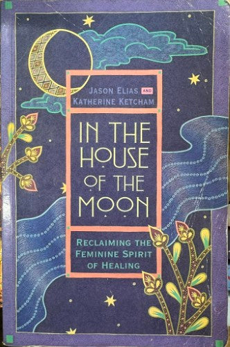 Jason Elias / Katherine Ketcham - In The House Of The Moon - Reclaiming The Feminine Spirit Of Healing