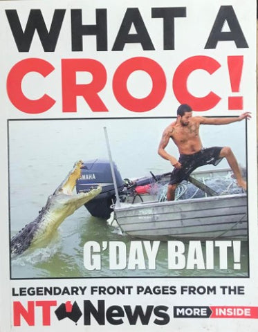 NT News - What A Croc : Legendary Front Pages From The NT News