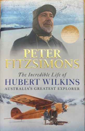 Peter Fitzsimons - The Incredible Life Of Hubert Wilkins : Australia's Greatest Explorer (Hardcover)
