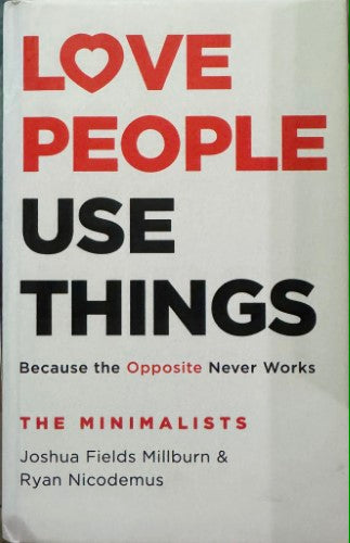 Joshua Fields Millburn / Ryan Nicodemus - Love People Use Things (Because The Opposite Never Works) (Hardcover)
