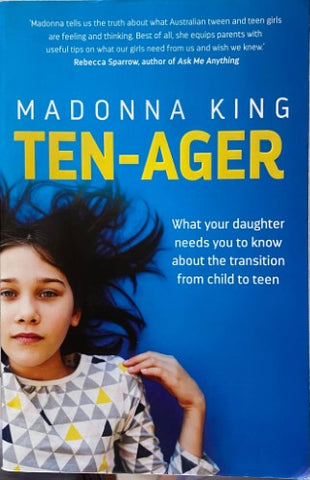 Madonna King - Ten-Ager : What Your Daughter Needs To Know About The Transition From Child To Teen