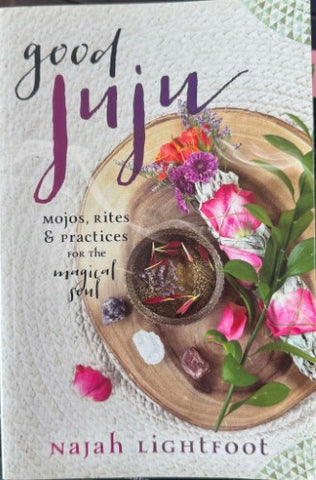 Najah Lightfoot - Good Juju : Mojos, Rites & Practices For The Magical Soul